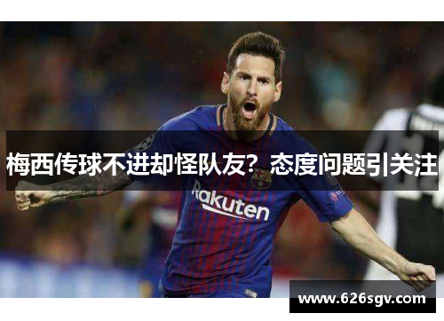 梅西传球不进却怪队友？态度问题引关注